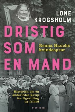 Lone Krogsholm (f. 1956): Dristig som en mand : Renna Hauchs kvindeoprør